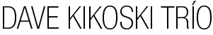 DAVE KIKOSKI TRÍO